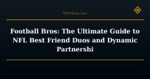 Football Bros: The Ultimate Guide to NFL Best Friend Duos and Dynamic Partnershi